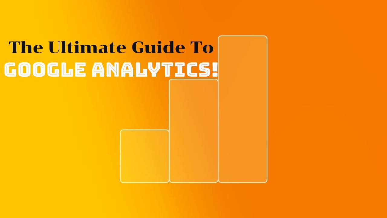 The Ultimate Guide to Google Analytics